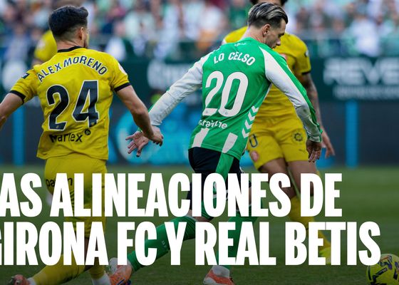 Alineaciones Girona - Betis: onces confirmados de Girona y Betis en la jornada 33 de LaLiga