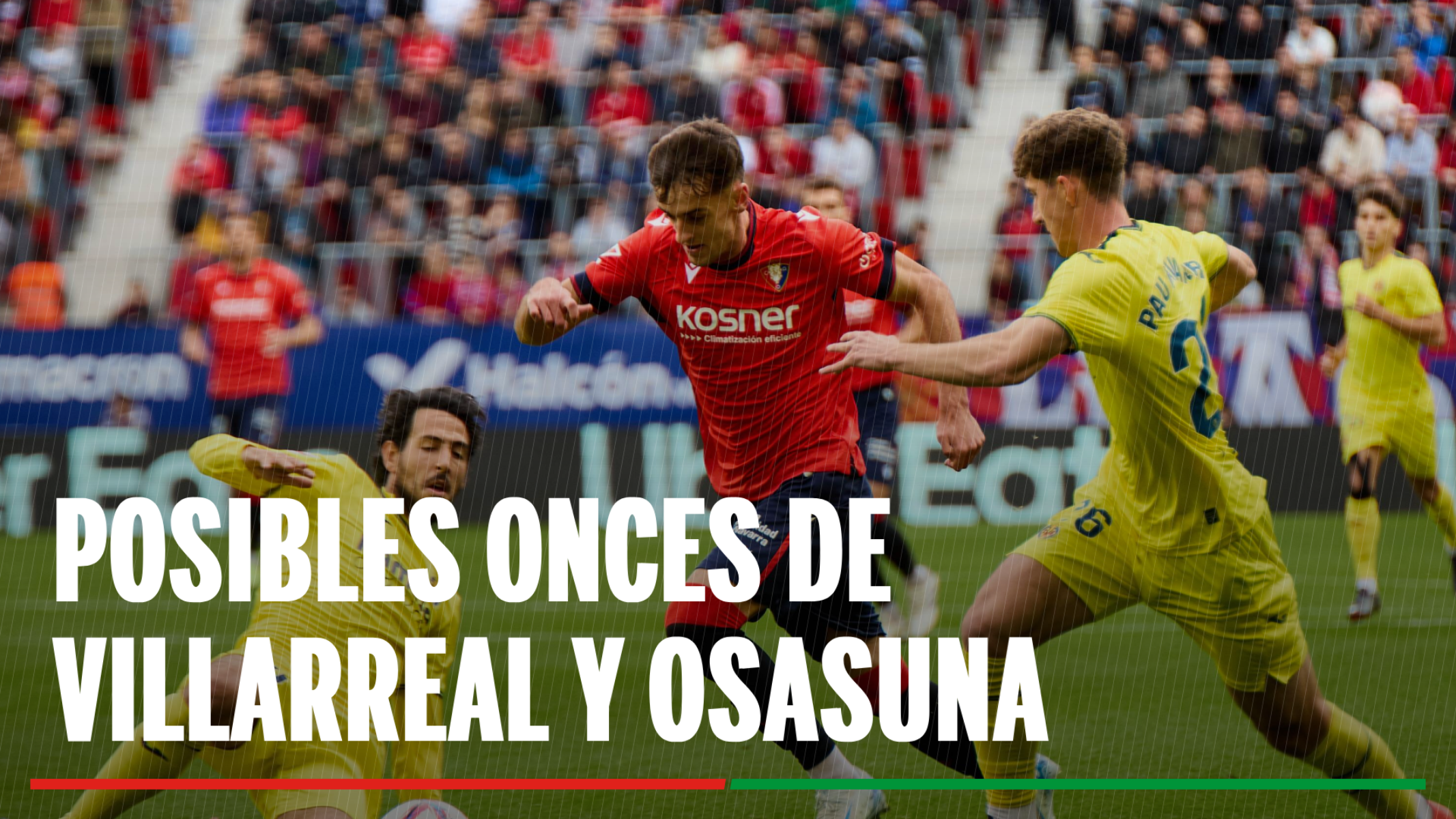 Alineación Villarreal - Osasuna: Onces confirmados de Villarreal y Osasuna en la jornada 34º de LaLiga EA Sports