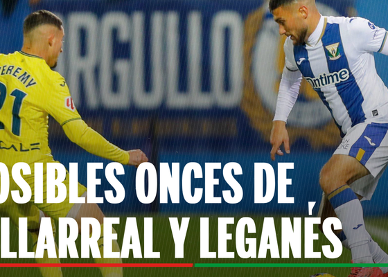 Villarreal - Leganés: Alineaciones confirmadas y dónde ver hoy en TV el partido de la jornada 36º de LaLiga EA Sports 