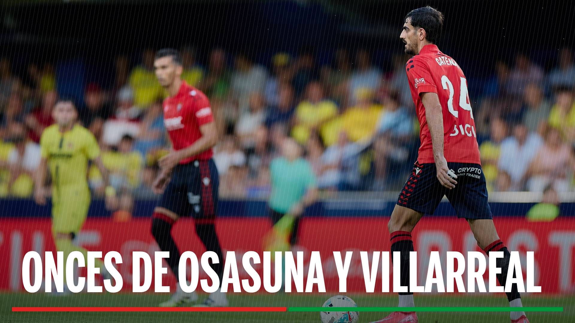 Alineaciones Osasuna - Villarreal: Onces confirmados de Osasuna y Villarreal en la jornada 22 de LaLiga