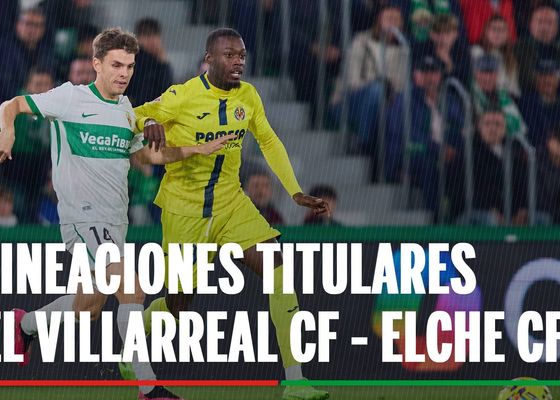 Alineaciones Villarreal - Elche: Alineación confirmada de Villarreal y Elche en el partido de hoy de LaLiga