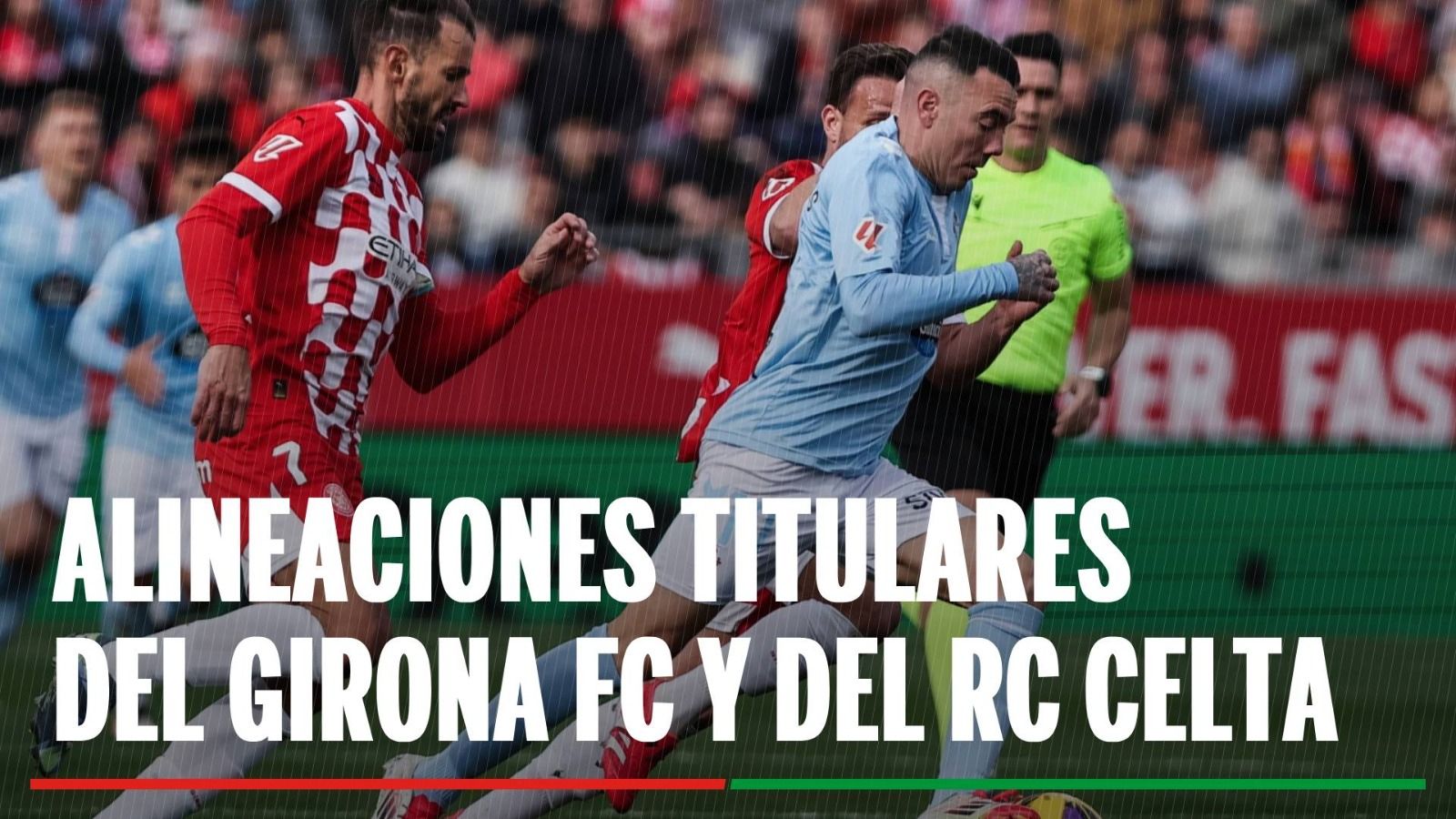 Alineaciones Girona - Celta: Alineaciones confirmadas de Girona y Elche en el partido de hoy de LaLiga