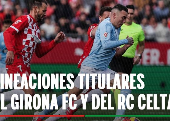 Alineaciones Girona - Celta: Alineaciones confirmadas de Girona y Elche en el partido de hoy de LaLiga