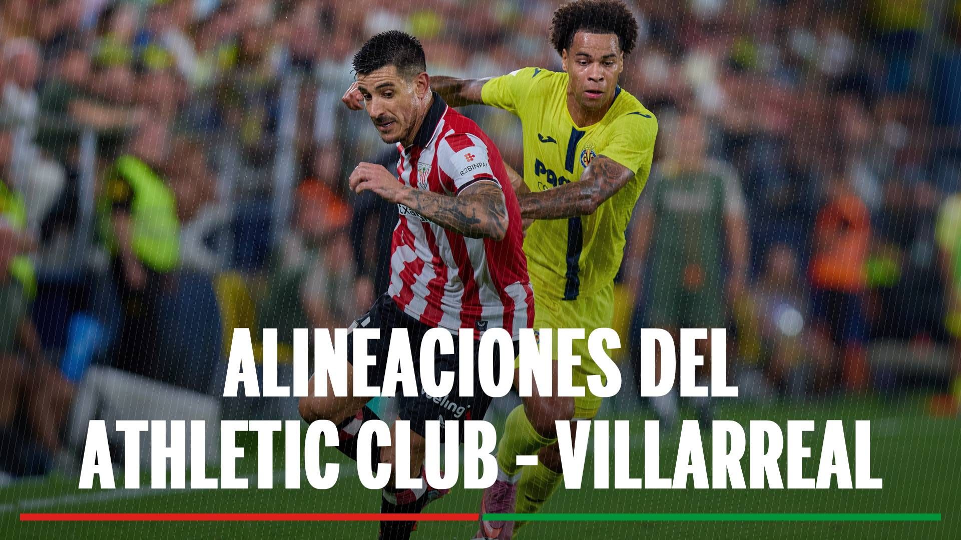 Athletic - Villarreal: horario, dónde ver en tv y alineaciones confirmadas del partido de hoy de LaLiga EA Sports