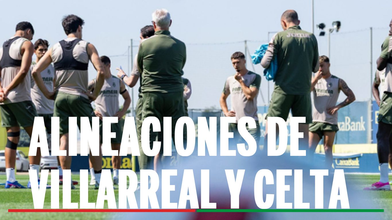  Villarreal - Celta: alineaciones confirmadas, canal y dónde ver en tv hoy el partido de LaLiga EA Sports