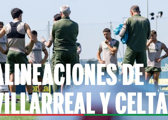  Villarreal - Celta: alineaciones confirmadas, canal y dónde ver en tv hoy el partido de LaLiga EA Sports