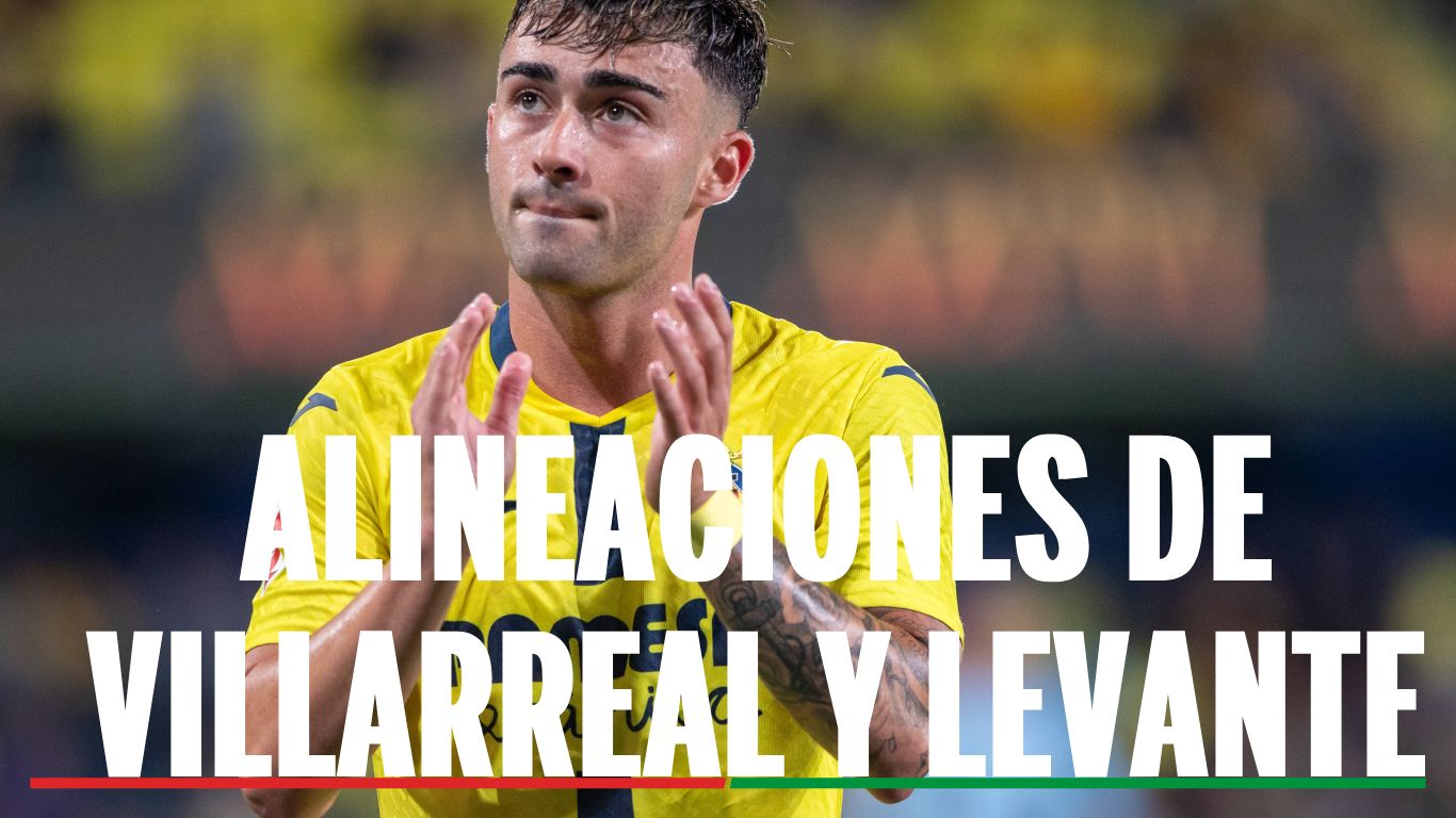 Villarreal - Levante: alineaciones confirmadas, horario y dónde ver en tv el partido de la Liga EA Sports