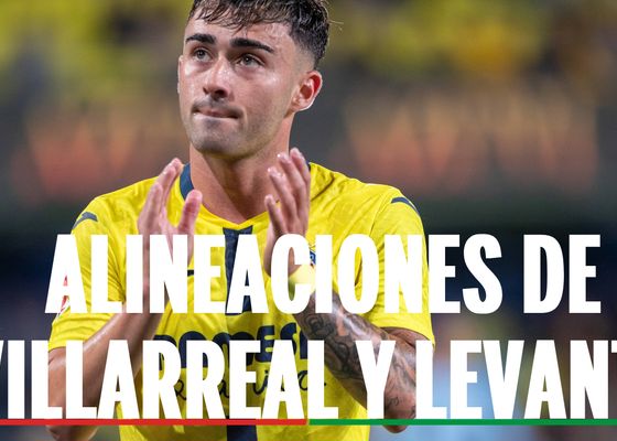 Villarreal - Levante: alineaciones confirmadas, horario y dónde ver en tv el partido de la Liga EA Sports