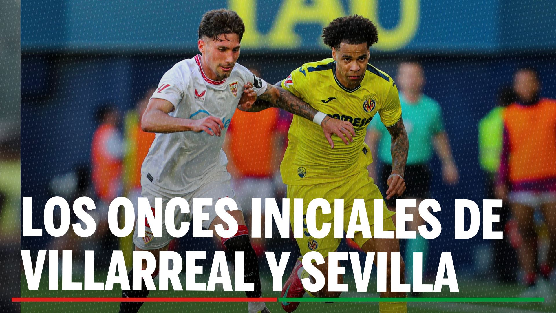 Alineaciones Villarreal - Sevilla: Alineación confirmada de Villarreal CF y Sevilla FC en la jornada 36ª de LaLiga EA Sports