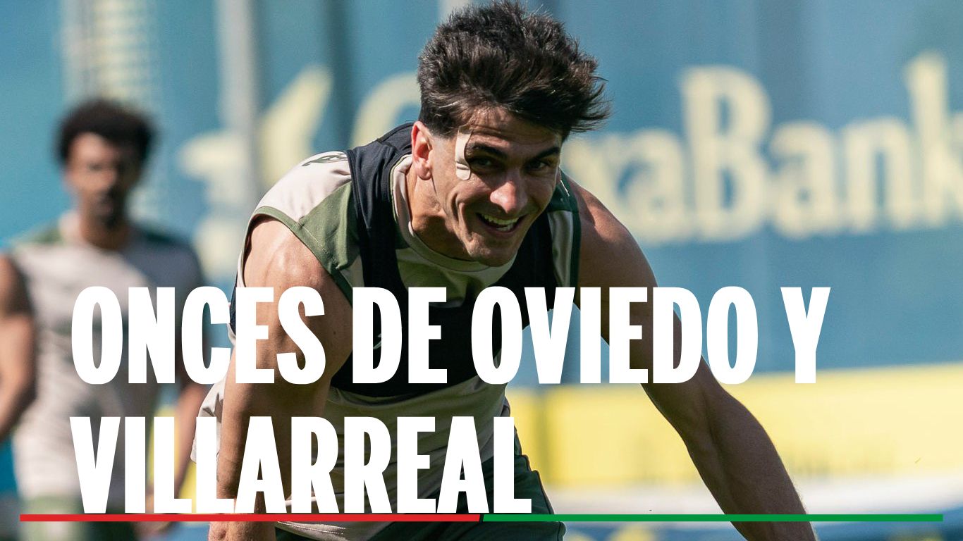 Oviedo - Villarreal: alineaciones confirmadas y canal para ver en tv y online hoy el partido de LaLiga