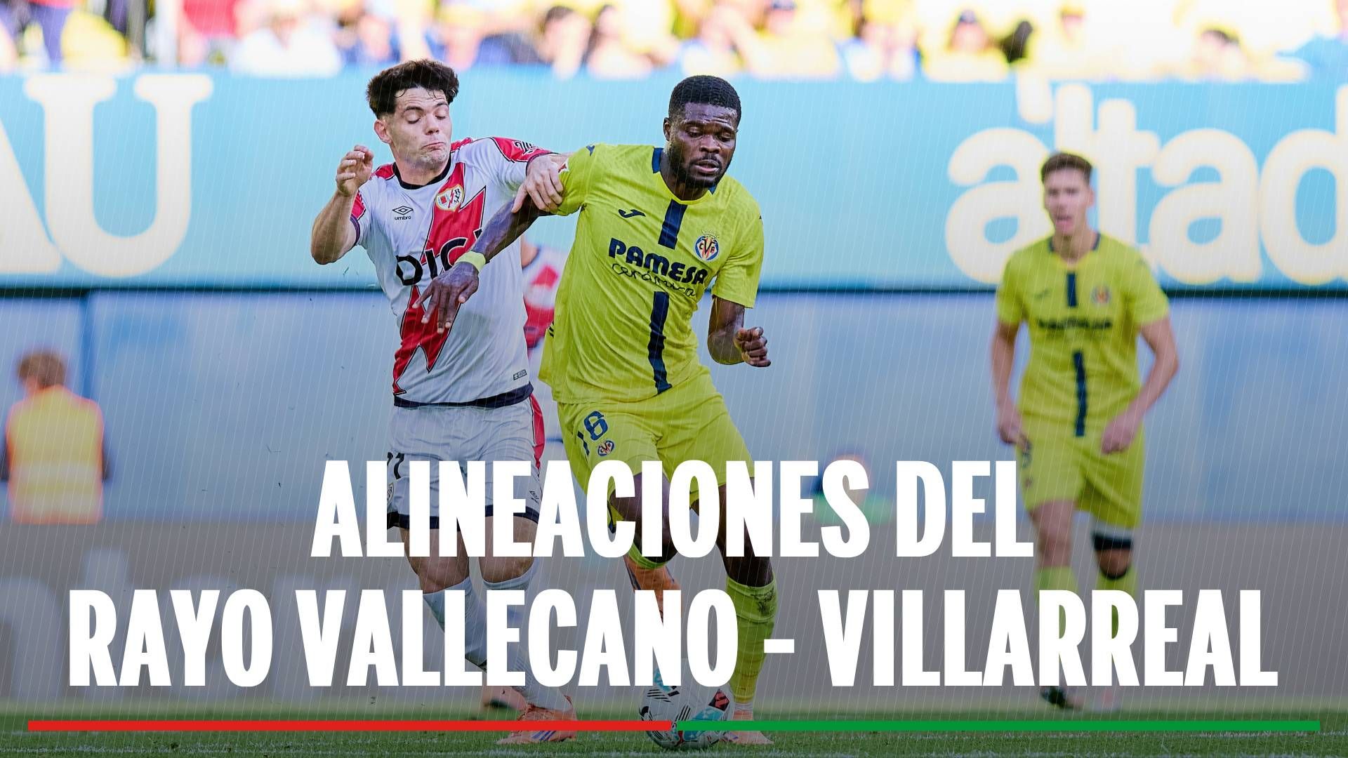 Rayo Vallecano - Villarreal: alineaciones confirmadas y cómo ver en TV y online el partido de LaLiga