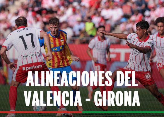 Valencia - Girona: alineaciones confirmadas y cómo ver en tv y online el partido de LaLiga