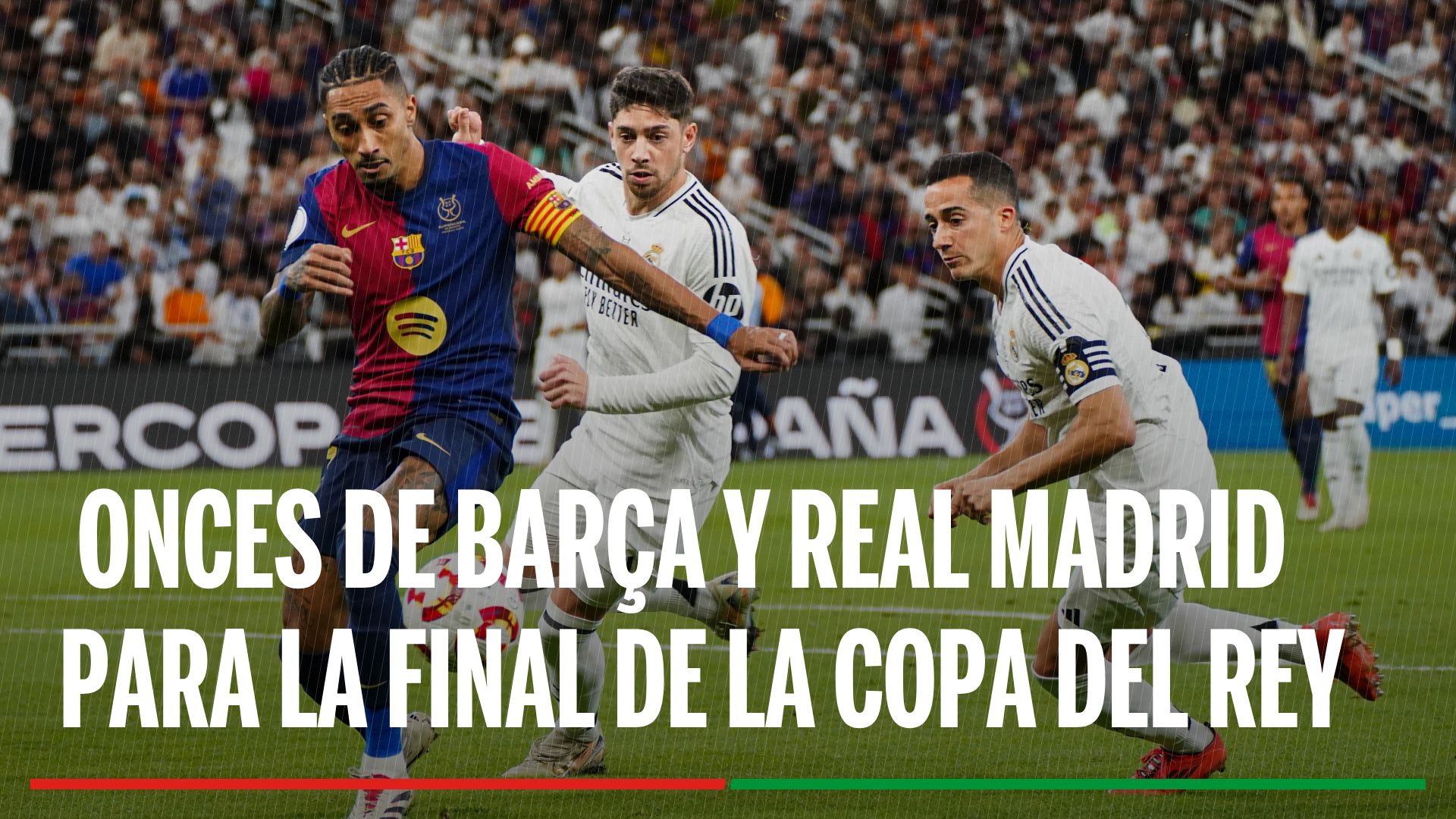 Alineaciones Barcelona - Real Madrid: Onces confirmados de Barcelona y Real Madrid en la final de la Copa del Rey