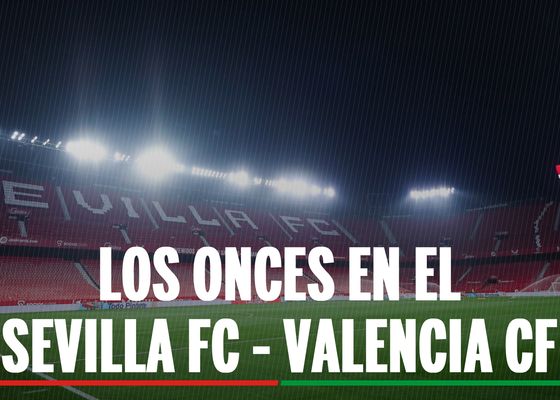 Alineaciones Sevilla - Valencia: alineación confirmada de Sevilla FC y Valencia CF en la jornada 29 de LaLiga EA Sports 