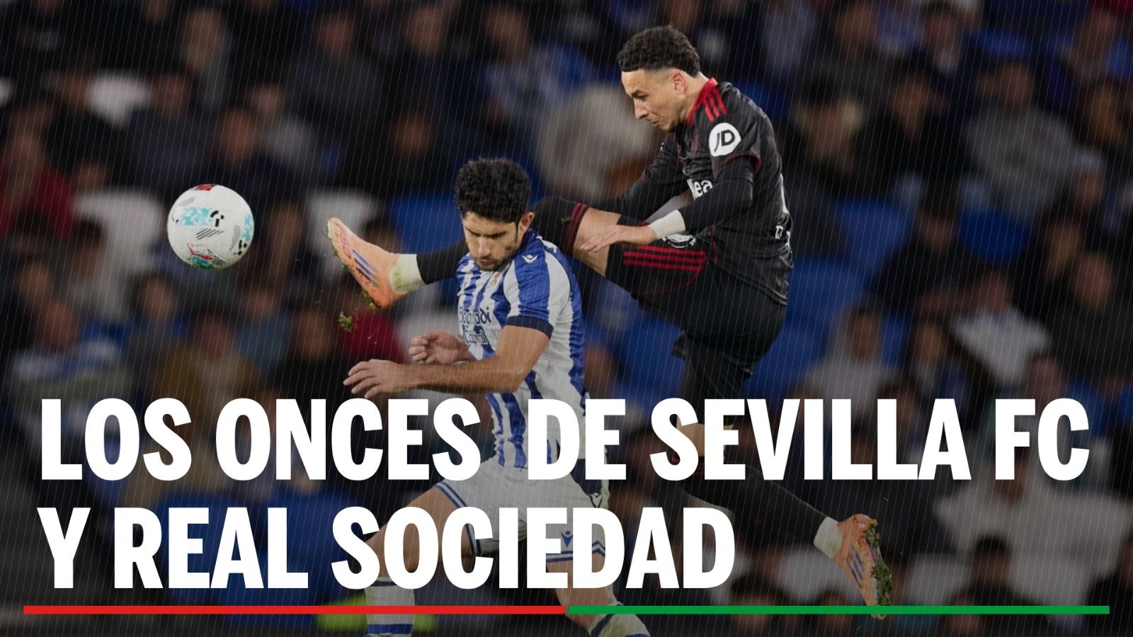 Alineaciones Sevilla - Real Sociedad: alineación confirmada de Sevilla y Real Sociedad en la jornada 34 de LaLiga EA Sports