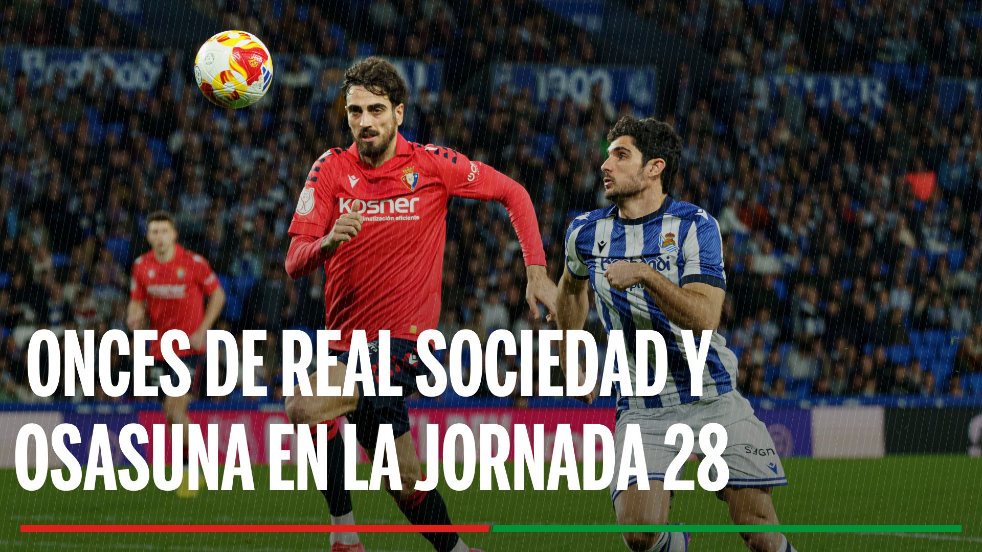 Alineaciones Real Sociedad - Osasuna: Onces confirmados de la Real Sociedad y Osasuna en el partido de la jornada 28 de LaLiga EA Sports