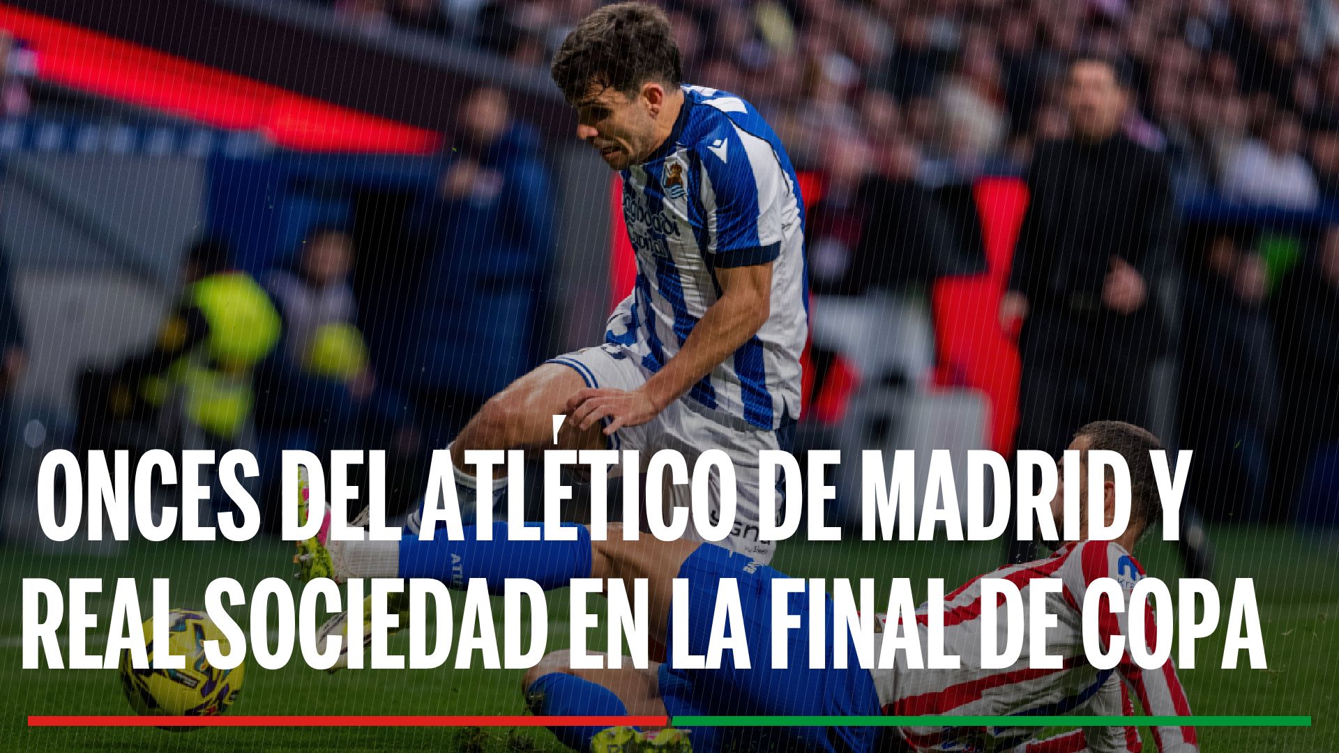 Atlético de Madrid - Real Sociedad: horario, canal, dónde ver hoy en TV y online y alineaciones de la final de la Copa del Rey